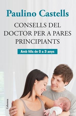 CONSELLS DEL DOCTOR PER A PARES PRINCIPIANTS AMB FILLS DE 0 A 3 ANYS | 9788466415729 | CASTELLS,PAULINO | Llibreria Geli - Llibreria Online de Girona - Comprar llibres en català i castellà