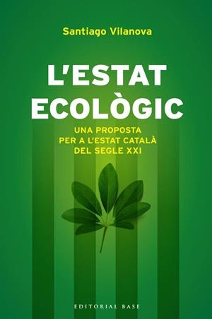 L'ESTAT ECOLÒGIC.UNA PROPOSTA PER A L'ESTAT CATALÀ DEL SEGLE XXI | 9788415711155 | VILANOVA,SANTIAGO  | Llibreria Geli - Llibreria Online de Girona - Comprar llibres en català i castellà