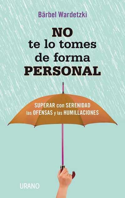 NO TE LO TOMES DE FORMA PERSONAL.SUPERAR CON SERENIDAD LAS OFENSAS Y LAS HUMILLACIONES | 9788479538415 | WARDETZKI,BÄRBEL | Libreria Geli - Librería Online de Girona - Comprar libros en catalán y castellano