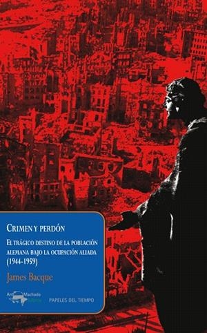 CRIMEN Y PERDON.EL TRAGICO DESTINO DE LA POBLACION ALEMANA BAJO LA OCUPACION ALIADA | 9788477742623 | BACQUE,JAMES | Libreria Geli - Librería Online de Girona - Comprar libros en catalán y castellano