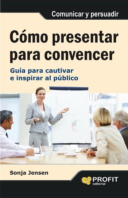 COMO PRESENTAR PARA CONVENCER.GUIA PARA CAUTIVAR E INSPIRAR AL PUBLICO | 9788497355742 | JENSEN,SONJA | Libreria Geli - Librería Online de Girona - Comprar libros en catalán y castellano
