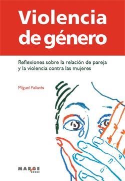 VIOLENCIA DE GENERO REFLEXIONES SOBRE LA RELACION DE PAREJA Y LA VIOLENCIA CONTRA LAS MUJERES | 9788415004288 | PALLARES,MIGUEL | Libreria Geli - Librería Online de Girona - Comprar libros en catalán y castellano