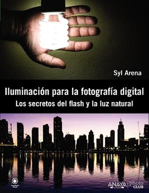 ILUMINACIÓN PARA LA FOTOGRAFÍA DIGITAL.LOS SECRETOS DEL FLASH Y LA LUZ NATURAL | 9788441533448 | ARENA,SYL | Llibreria Geli - Llibreria Online de Girona - Comprar llibres en català i castellà