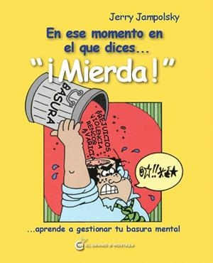 EN ESE MOMENTO EN EL QUE DICES...¡MIERDA!...APRENDE A GESTIONAR TU BASURA MENTAL | 9788494021039 | JAMPOLSKY,JERRY | Libreria Geli - Librería Online de Girona - Comprar libros en catalán y castellano