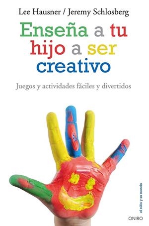 ENSEÑA A TU HIJO A SER CREATIVO.JUEGOS Y ACTIVIDADES FÁCILES Y DIVERTIDOS | 9788497546546 | HAUSNER,LEE/SCHLOSBERG,JEREMY  | Libreria Geli - Librería Online de Girona - Comprar libros en catalán y castellano
