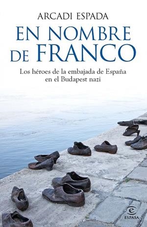 EN NOMBRE DE FRANCO.LOS HÉROES DE LA EMBAJADA DE ESPAÑA EN EL BUDAPEST NAZI | 9788467013801 | ESPADA,ARCADI (1957,BARCELONA) | Llibreria Geli - Llibreria Online de Girona - Comprar llibres en català i castellà