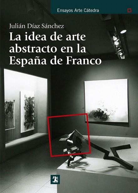 LA IDEA DE ARTE ABSTRACTO EN LA ESPAÑA DE FRANCO | 9788437630892 | DÍAZ SÁNCHEZ,JULIÁN | Libreria Geli - Librería Online de Girona - Comprar libros en catalán y castellano
