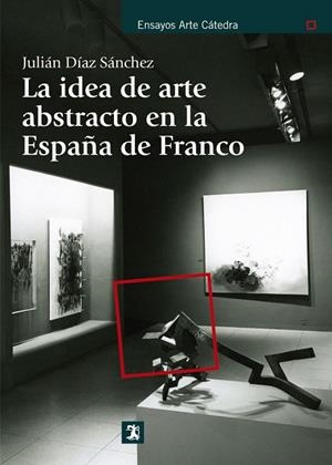 LA IDEA DE ARTE ABSTRACTO EN LA ESPAÑA DE FRANCO | 9788437630892 | DÍAZ SÁNCHEZ,JULIÁN | Libreria Geli - Librería Online de Girona - Comprar libros en catalán y castellano