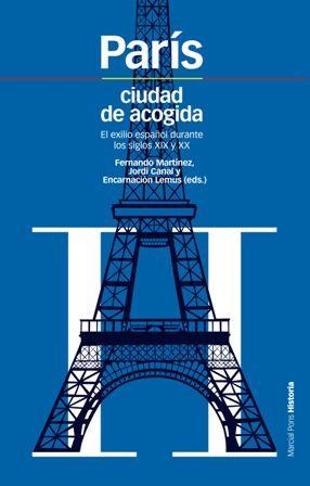 PARIS.CIUDAD DE ACOGIDA.EL EXILIO ESPAÑOL DURANTE LOS SIGLOS | 9788492820122 | MARTINEZ,FERNANDO/CANAL,JORDI/LEMUS,ENCARNACION | Libreria Geli - Librería Online de Girona - Comprar libros en catalán y castellano