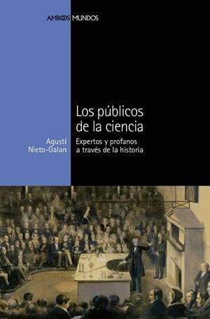 LOS PUBLICOS DE LA CIENCIA.EXPERTOS Y PROFANOS A TRAVES DE L | 9788492820498 | NIETO-GALAN,AGUSTI | Libreria Geli - Librería Online de Girona - Comprar libros en catalán y castellano