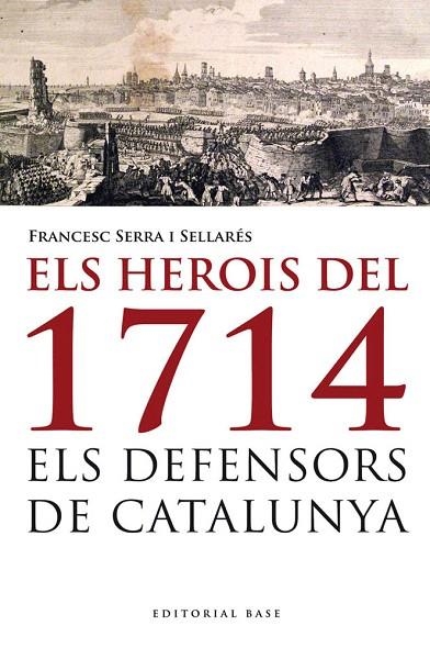ELS HEROIS DEL 1714.ELS DEFENSORS DE CATALUNYA | 9788415711223 | SERRA I SELLARÉS,FRANCESC | Llibreria Geli - Llibreria Online de Girona - Comprar llibres en català i castellà