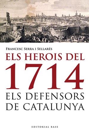 ELS HEROIS DEL 1714.ELS DEFENSORS DE CATALUNYA | 9788415711223 | SERRA I SELLARÉS,FRANCESC | Llibreria Geli - Llibreria Online de Girona - Comprar llibres en català i castellà
