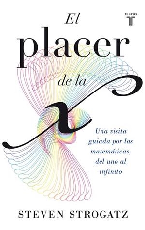 EL PLACER DE LA X.UNA VISITA GUIADA POR LAS MATEMÁTICAS,DEL UNO AL INFINITO | 9788430602148 | STROGATZ,STEVEN | Libreria Geli - Librería Online de Girona - Comprar libros en catalán y castellano