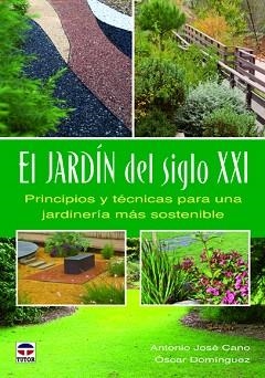 EL JARDÍN DEL SIGLO XXI.PRINCIPIOS Y TÉCNICAS PARA UNA JARDINERÍA MÁS SOSTENIBLE | 9788479029272 | CANO,ANTONIO JOSÉ/DOMÍNGUEZ,ÓSCAR | Libreria Geli - Librería Online de Girona - Comprar libros en catalán y castellano