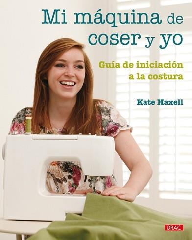 MI MAQUINA DE COSER Y YO.GUIA DE INICIACION A LA COSTURA | 9788498741735 | HAXELL,KATE | Llibreria Geli - Llibreria Online de Girona - Comprar llibres en català i castellà