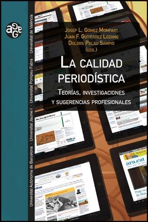 LA CALIDAD PERIODÍSTICA.TEORÍAS,INVESTIGACIONES Y SUGERENCIAS PROFESIONALS | 9788437090054 | GÓMEZ MOMPART,JOSEP L./GUTIÉRREZ LOZANO,JUAN F./PALAU SAMPIO,DOLORS | Libreria Geli - Librería Online de Girona - Comprar libros en catalán y castellano