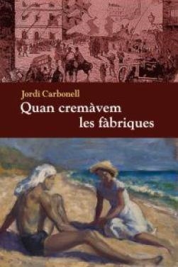 QUAN CREMÀVEM LES FÀBRIQUES | 9788494079467 | CARBONELL,JORDI (1946,MATARÓ) | Llibreria Geli - Llibreria Online de Girona - Comprar llibres en català i castellà