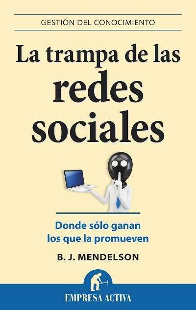 LA TRAMPA DE LAS REDES SOCIALES.DONDE SÓLO GANAN LOS QUE LA PROMUEVEN | 9788496627598 | MENDELSON,B.J. | Libreria Geli - Librería Online de Girona - Comprar libros en catalán y castellano
