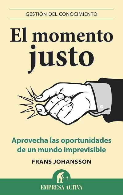 EL MOMENTO JUSTO.APROVECHA LAS OPORTUNIDADES DE UN MUNDO IMPREVISIBLE | 9788496627543 | JOHANSSON,FRANS | Libreria Geli - Librería Online de Girona - Comprar libros en catalán y castellano