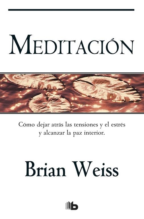 MEDITACIÓN.CÓMO DEJAR ATRÁS LAS TENSIONES Y EL ESTRÉS Y ALCANZAR LA PAZ INTERIOR | 9788498727050 | WEISS,BRIAN | Libreria Geli - Librería Online de Girona - Comprar libros en catalán y castellano