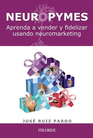 NEUROPYMES.APRENDA A VENDER Y FIDELIZAR USANDO NEUROMARKETING | 9788436828610 | RUIZ PARDO,JOSÉ | Libreria Geli - Librería Online de Girona - Comprar libros en catalán y castellano