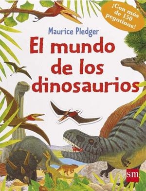 EL MUNDO DE LOS DINOSAURIOS ¡CON MÁS DE 150 PEGATINAS! | 9788467559958 | PLEDGER,MAURICE | Libreria Geli - Librería Online de Girona - Comprar libros en catalán y castellano