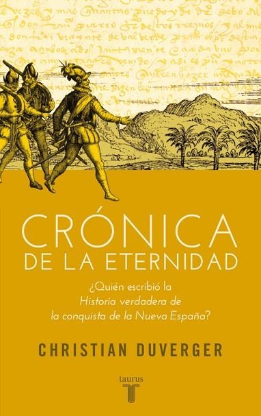 CRÓNICA DE LA ETERNIDAD ¿QUIÉN ESCRIBIÓ LA HISTORIA VERDADERA DE LA CONQUISTA DE LA NUEVA ESPAÑA? | 9788430607068 | DUVERGER,CHRISTIAN (1948,FRANÇA) | Llibreria Geli - Llibreria Online de Girona - Comprar llibres en català i castellà