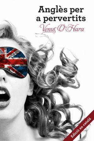 ANGLÈS PER A PERVERTITS | 9788401388750 | O'HARA,VENUS | Libreria Geli - Librería Online de Girona - Comprar libros en catalán y castellano