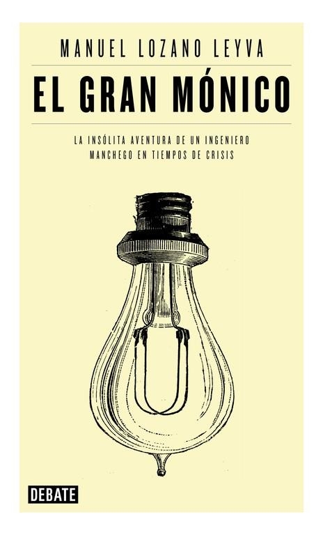 EL GRAN MÓNICO.LA INSÓLITA AVENTURA DE UN INGENIERO MANCHEGO EN TIEMPOS DE CRISIS | 9788499922881 | LOZANO LEYVA,MANUEL  | Libreria Geli - Librería Online de Girona - Comprar libros en catalán y castellano