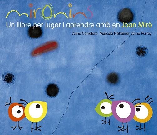 MIRONINS.UN LLIBRE PER JUGAR I APRENDRE AMB EN JOAN MIRÓ | 9788425226823 | CARRTERO,ANNA/HATTEMER,MARCELA/PURROY,ANNA | Libreria Geli - Librería Online de Girona - Comprar libros en catalán y castellano