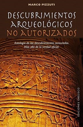 DESCUBRIMIENTOS ARQUEOLÓGICOS NO AUTORIZADOS.ANTOLOGÍA DE LOS DESCUBRIMIENTOS CENSURADOS.MÁS ALLÁ DE LA VERDAD OFICIAL | 9788497779579 | PIZZUTI,MARCO | Libreria Geli - Librería Online de Girona - Comprar libros en catalán y castellano