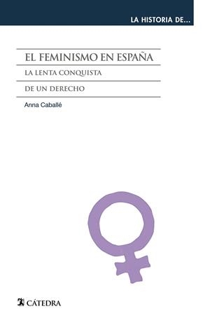 EL FEMINISMO EN ESPAÑA (LA HISTORIA DE...).LA LENTA CONQUISTA DE UN DERECHO | 9788437631301 | CABALLÉ,ANNA | Llibreria Geli - Llibreria Online de Girona - Comprar llibres en català i castellà
