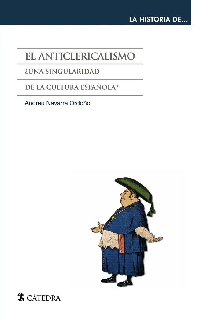 EL ANTICLERICALISMO (LA HISTORIA DE...).¿UNA SINGULARIDAD DE LA CULTURA ESPAÑOLA? | 9788437631295 | NAVARRA ORDOÑO,ANDREU | Libreria Geli - Librería Online de Girona - Comprar libros en catalán y castellano