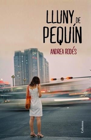 LLUNY DE PEQUÍN.UNA NOVEL·LA SOBRE ELS ORÍGENS, L'AMOR I LA XINA CONTEMPORÀNIA | 9788466415514 | RODÉS,ANDREA | Libreria Geli - Librería Online de Girona - Comprar libros en catalán y castellano