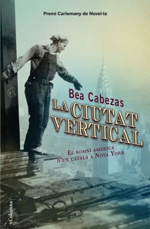 LA CIUTAT VERTICAL.EL SOMNI AMERICA D'UN CATALA A NOVA YORK | 9788466413572 | CABEZAS,BEA | Llibreria Geli - Llibreria Online de Girona - Comprar llibres en català i castellà