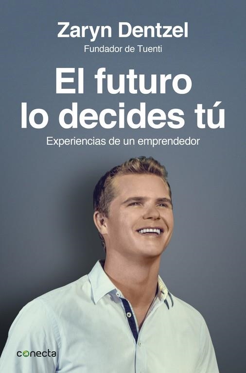 EL FUTURO LO DECIDES TÚ.EXPERIENCAS DE UN EMPRENDEDOR (FUNDADOR DE TUENTI) | 9788415431565 | DENTZEL,ZARYN | Llibreria Geli - Llibreria Online de Girona - Comprar llibres en català i castellà