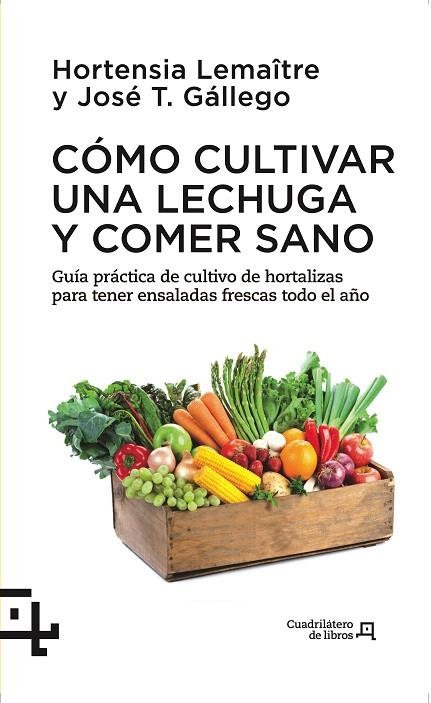CÓMO CULTIVAR UNA LECHUGA Y COMER SANO.GUÍA PRÁCTICA DE CULTIVO DE HORTALIZAS PARA TENER ENSALADAS FRESCAS TODO EL AÑO | 9788415088738 | LEMAÎTRE,HORTENSIA/GÁLLEGO,JOSÉ T. | Libreria Geli - Librería Online de Girona - Comprar libros en catalán y castellano