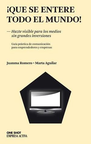 QUE SE ENTERE TODO EL MUNDO! HAZTE VISIBLE PARA LOS MEDIOS SIN GRANDES INVERSIONES | 9788496627734 | ROMERO,JUANMA/AGUILAR,MARTA | Libreria Geli - Librería Online de Girona - Comprar libros en catalán y castellano