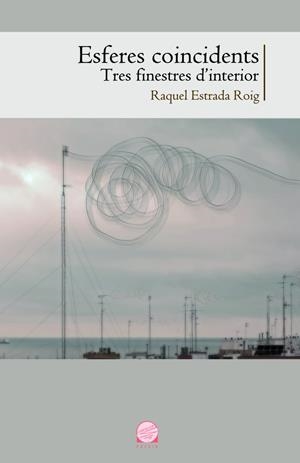 ESFERES COINCIDENTS.TRES FINESTRES D'INTERIOR | 9788490341353 | ESTRADA ROIG,RAQUEL | Llibreria Geli - Llibreria Online de Girona - Comprar llibres en català i castellà