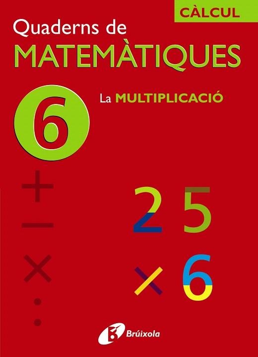 QUADERN DE MATEMATIQUES-6 LA MULTIPLICACIÓ | 9788483043851 | SOUSA,I./RECLUSA,F./NAGORE,A./PASTOR,J./ESPARZA,V | Llibreria Geli - Llibreria Online de Girona - Comprar llibres en català i castellà