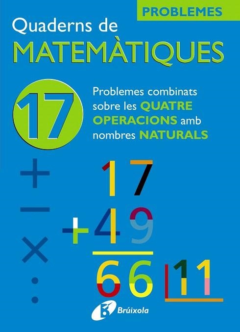QUADERNS DE MATEMATIQUES-17 PROBLEMES COMBINATS SOBRE LES 4 OPERACIONS AMB NATURALS | 9788483045947 |   | Llibreria Geli - Llibreria Online de Girona - Comprar llibres en català i castellà
