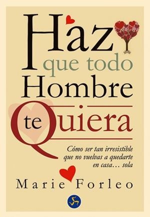 HAZ QUE TODO HOMBRE TE QUIERA.CÓMO SER TAN IRRESISTIBLE QUE NO VUELVAS A QUEDARTE EN CASA...SOLA | 9788495973962 | FORLEO,MARIE | Libreria Geli - Librería Online de Girona - Comprar libros en catalán y castellano