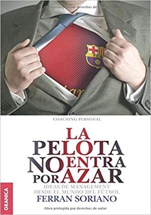 LA PELOTA NO ENTRA POR AZAR.IDEAS DE MANAGEMENT DESDE EL MUNDO DEL FÚTBOL | 9789506417611 | SORIANO,FERRAN | Libreria Geli - Librería Online de Girona - Comprar libros en catalán y castellano