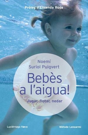BEBÈS A L'AIGUA! JUGAR,FLOTAR,NEDAR -MÈTODE LEONARMI- | 9788415864097 | SURIOL PUIGVERT,NOEMÍ/ROCA,ELISENDA (PRÒLEG) | Llibreria Geli - Llibreria Online de Girona - Comprar llibres en català i castellà
