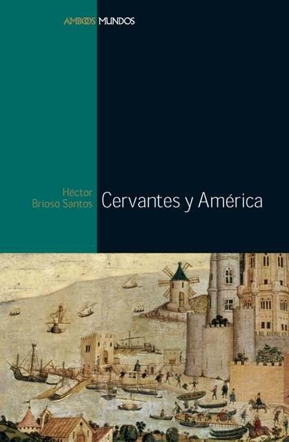 CERVANTES Y AMERICA | 9788496467187 | BRIOSO SANTOS,HECTOR Y MONTERO REGUERA,JOSE | Libreria Geli - Librería Online de Girona - Comprar libros en catalán y castellano