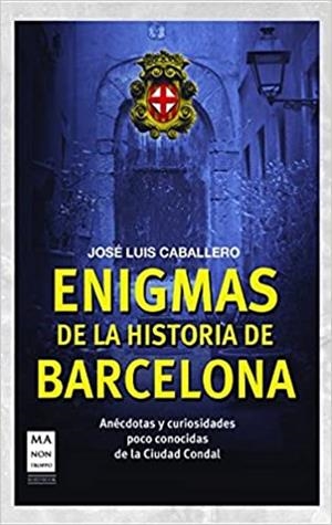 ENIGMAS DE LA HISTORIA DE BARCELONA.ANÉCDOTAS Y CURIOSIDADES POCO CONOCIDAS DE LA CIUDAD CONDAL | 9788415256458 | CABALLERO,JOSÉ LUIS | Libreria Geli - Librería Online de Girona - Comprar libros en catalán y castellano