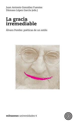 LA GRACIA IRREMEDIABLE.ÁLVARO POMBO:POÉTICAS DE UN ESTILO | 9788494047961 | GONZÁLEZ FUENTES,JUAN ANTONIO/LÓPEZ GARCÍA,DÁMASO (EDS.) | Libreria Geli - Librería Online de Girona - Comprar libros en catalán y castellano