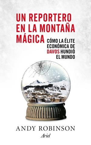 UN REPORTERO EN LA MONTAÑA MÁGICA.CÓMO LA ÉLITE ECONÓMICA DE DAVOS HUNDIÓ AL MUNDO | 9788434409408 | ROBINSON,ANDY | Libreria Geli - Librería Online de Girona - Comprar libros en catalán y castellano