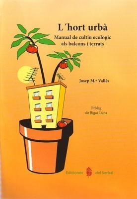 L'HORT URBÀ.MANUAL DE CULTIU ECOLÒGIC ALS BALCONS I TERRATS | 9788476285701 | VALLÈS,JOSEP M. | Libreria Geli - Librería Online de Girona - Comprar libros en catalán y castellano