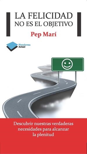 LA FELICIDAD NO ES EL OBJETIVO | 9788415750376 | MARI,PEP | Libreria Geli - Librería Online de Girona - Comprar libros en catalán y castellano